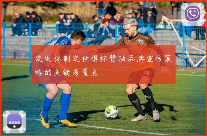 定制化制定世俱杯赞助品牌宣传策略的关键考量点