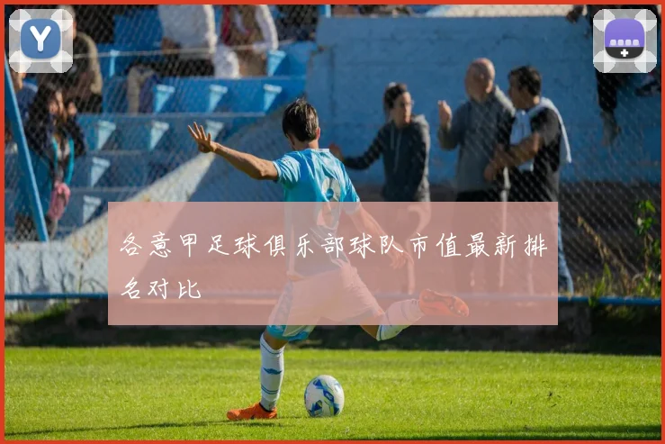 各意甲足球俱乐部球队市值最新排名对比